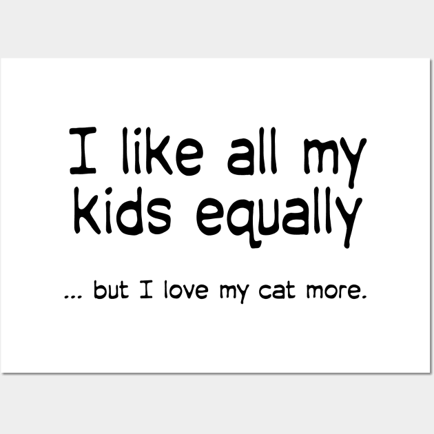 I like all my kids equally … but I love my cat more Wall Art by macccc8